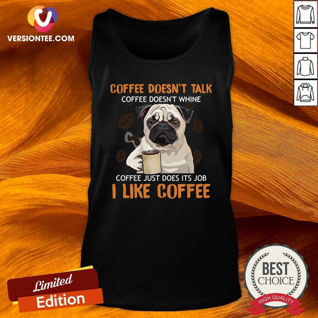 cute-pug-coffee-doesnt-talk-coffee-doesnt-whine-coffee-just-does-its-job-i-like-coffee-tank-top.jpg