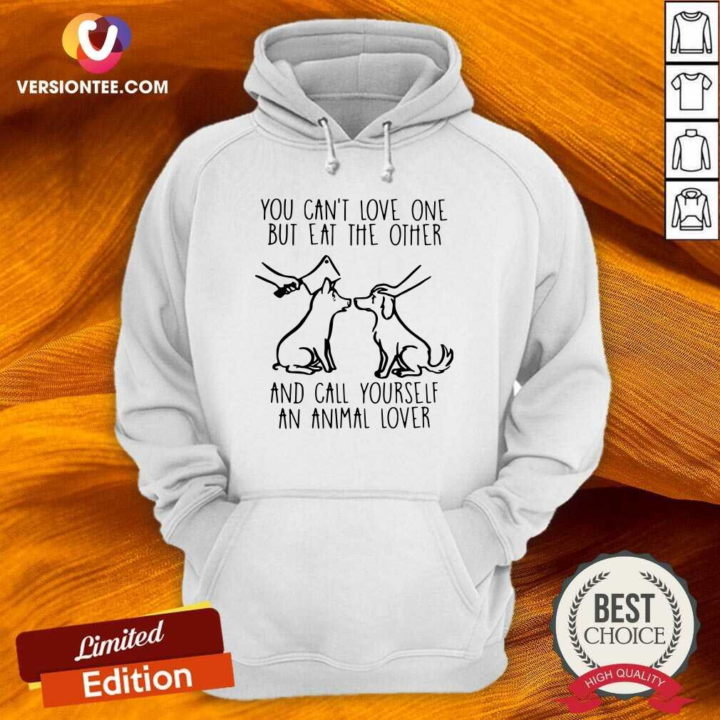 cute-you-cant-love-one-but-eat-the-other-and-call-yourself-an-animal-lover-hoodie.jpg