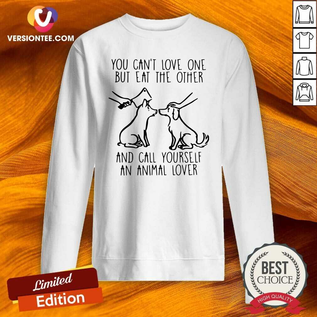 cute-you-cant-love-one-but-eat-the-other-and-call-yourself-an-animal-lover-sweatshirt.jpg