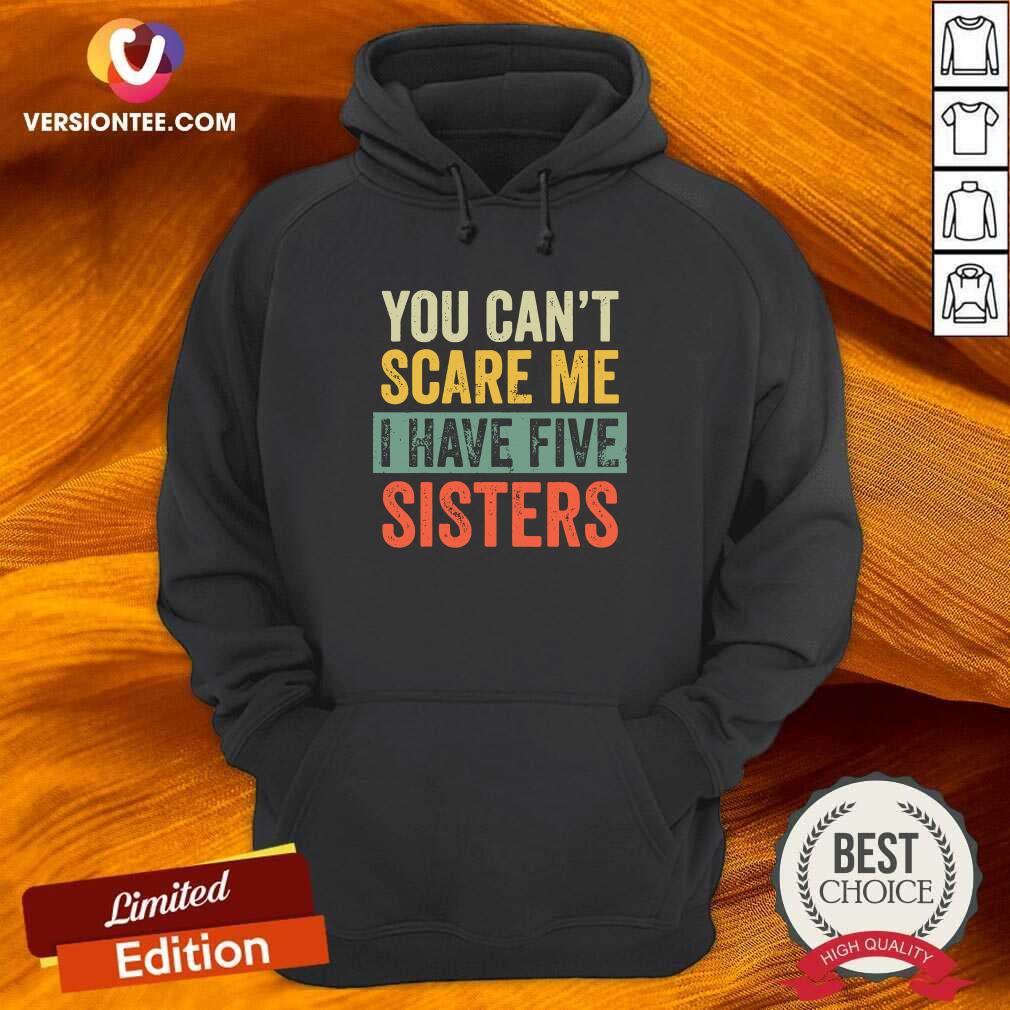 Cute You Can’t Scare Me I Have Five Sisters Vintage Shirt
