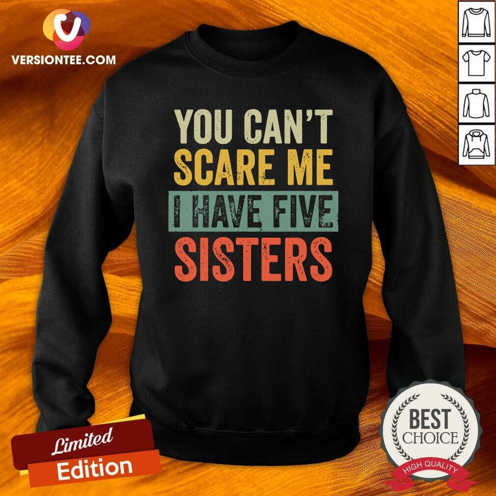 Cute You Can’t Scare Me I Have Five Sisters Vintage Shirt