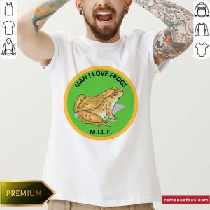 Man I Love Frogs Milf Shirt