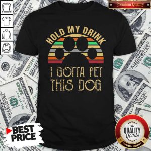 Paw Hold My Drink I Gotta Pet This Dog Vintage Retro Shirt