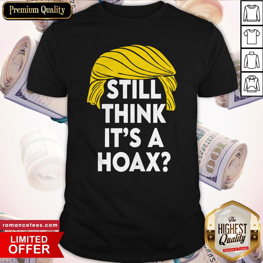 Donald Trump Still Think It’S A Hoax Shirt