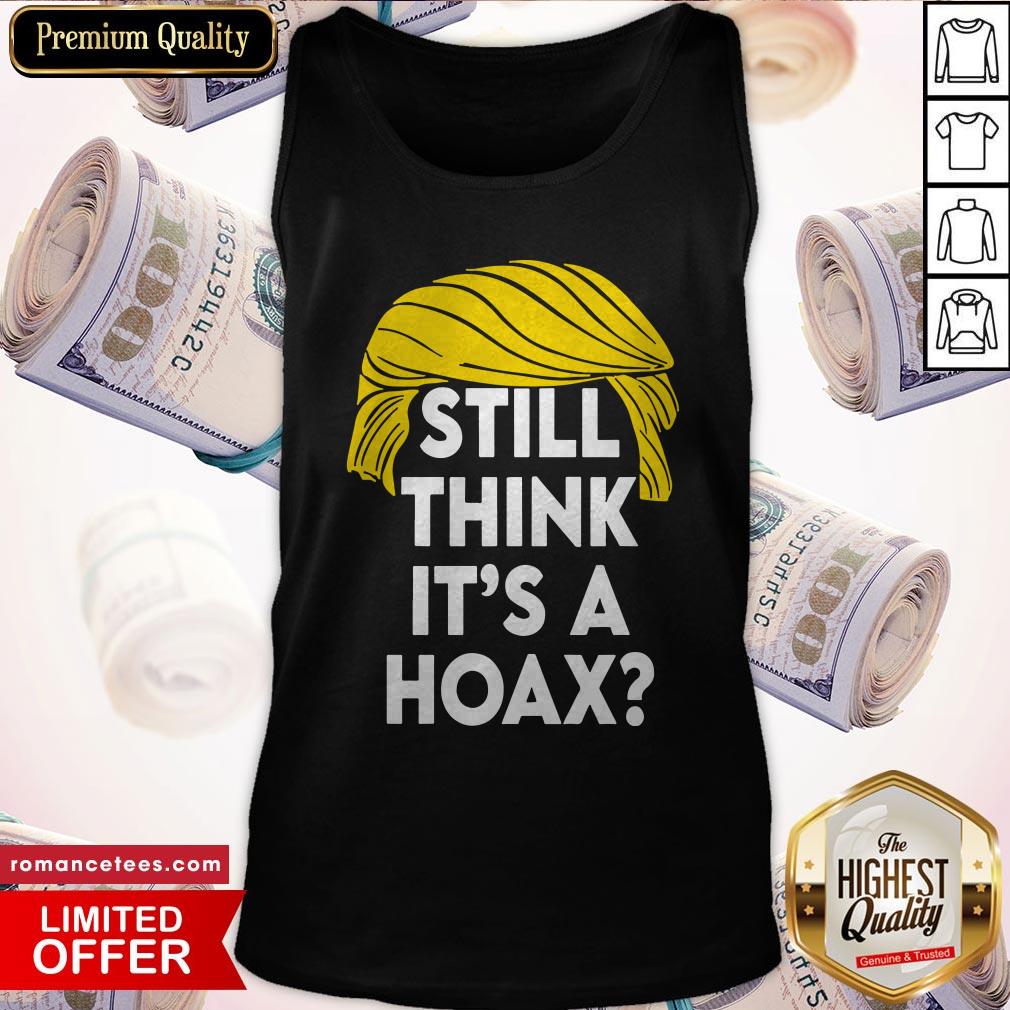 Donald Trump Still Think It’S A Hoax Shirt