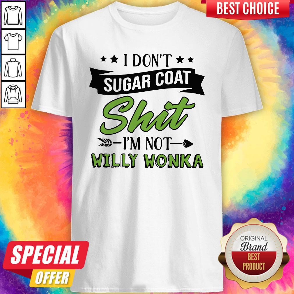 Don’t Sugar Coat Shit I’m Not Willy Wonka Shirt