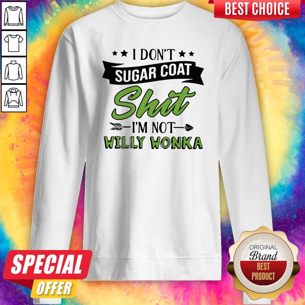 Don’t Sugar Coat Shit I’m Not Willy Wonka Shirt