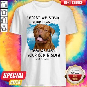First We Steal Your Heart Then We Steal Your Bed And Sofa My Dogue Shirt