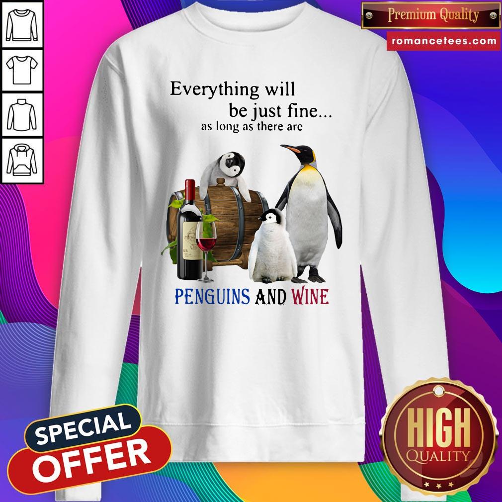 Everything Will Will Be Just Fine As Long As There Are Penguins And Wine Shirt