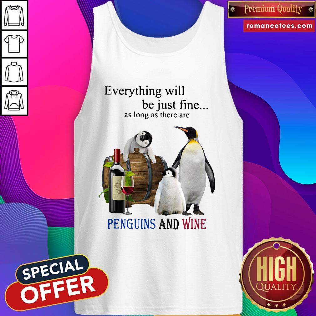 Everything Will Will Be Just Fine As Long As There Are Penguins And Wine Shirt