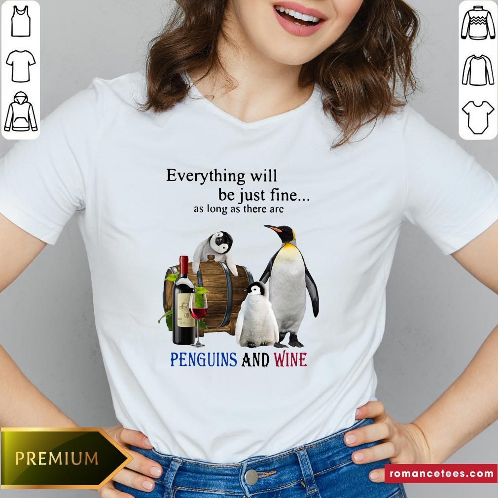 Everything Will Will Be Just Fine As Long As There Are Penguins And Wine Shirt