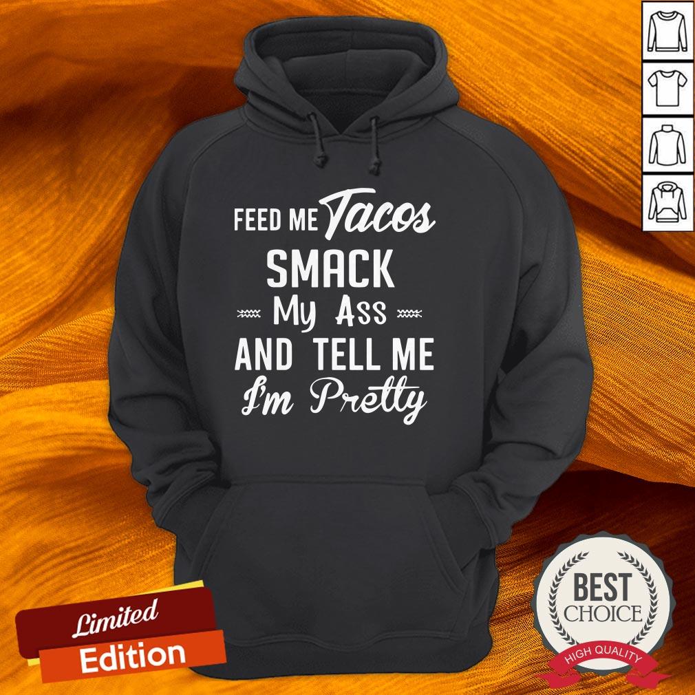 Feed Me Tacos Smack My Ass And Tell Me I'M Pretty Shirt