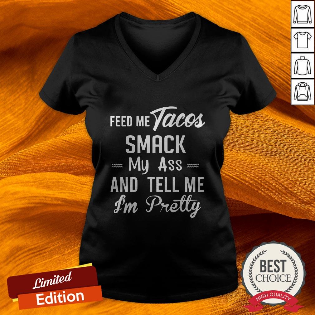 Feed Me Tacos Smack My Ass And Tell Me I'M Pretty Shirt