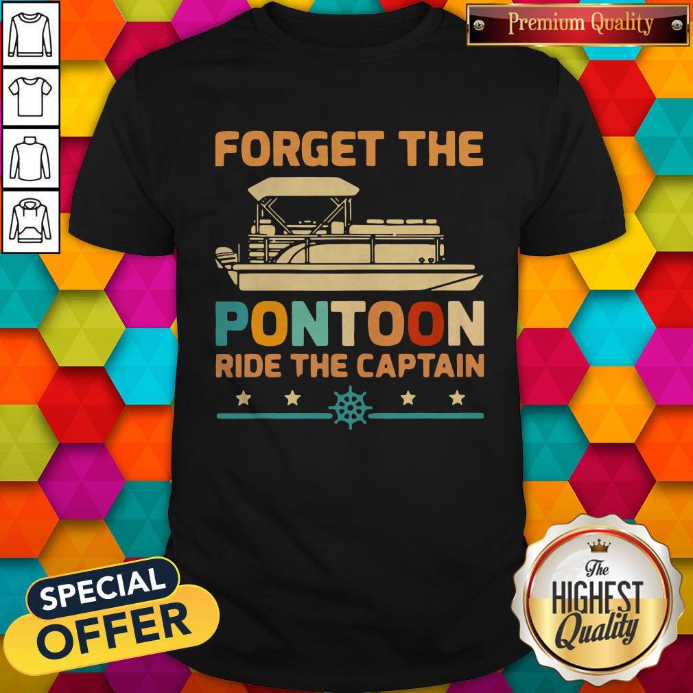 Forget The Pontoon Ride The Captain Vintage Shirt
