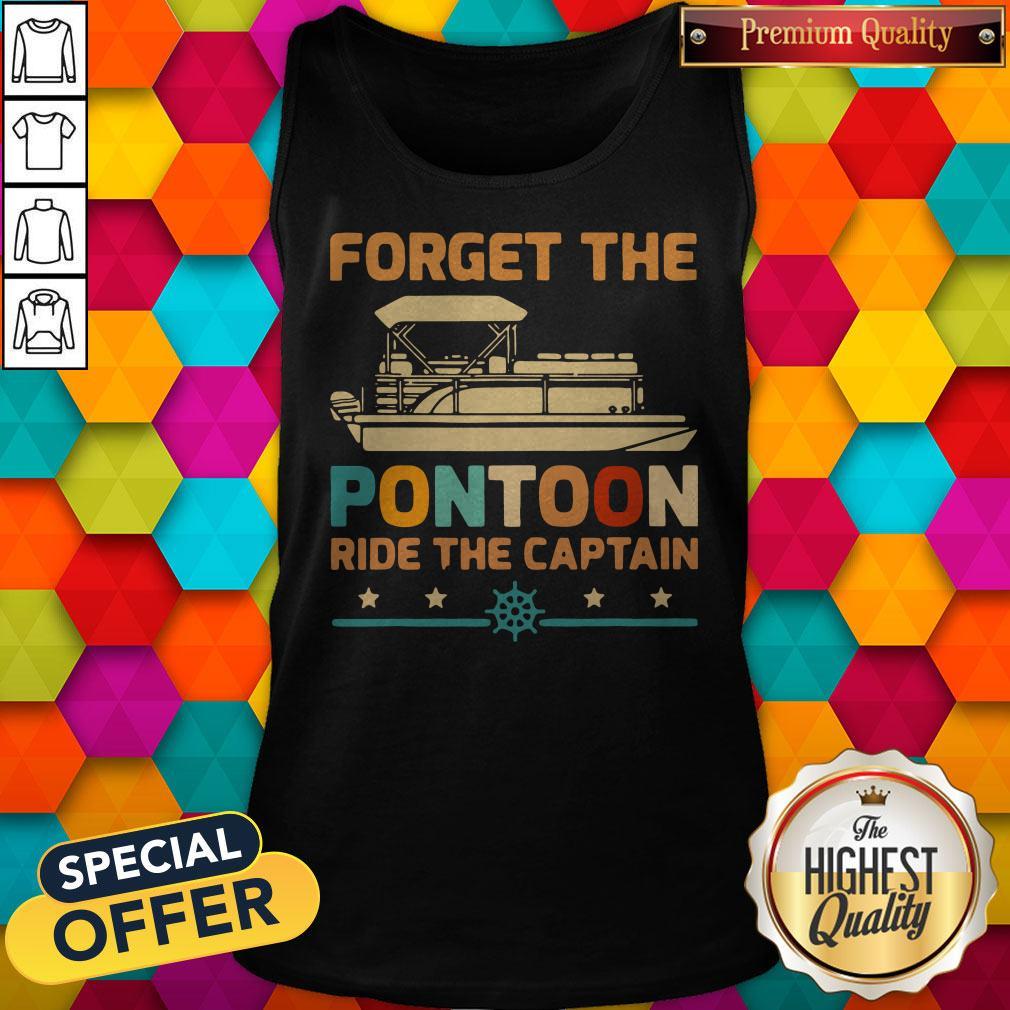 Forget The Pontoon Ride The Captain Vintage Shirt
