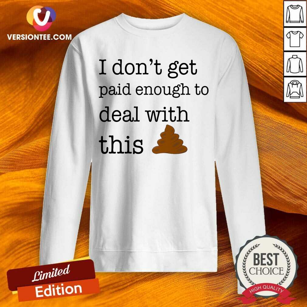 Funny I Don’t Get Paid Enough To Deal With This Shirt
