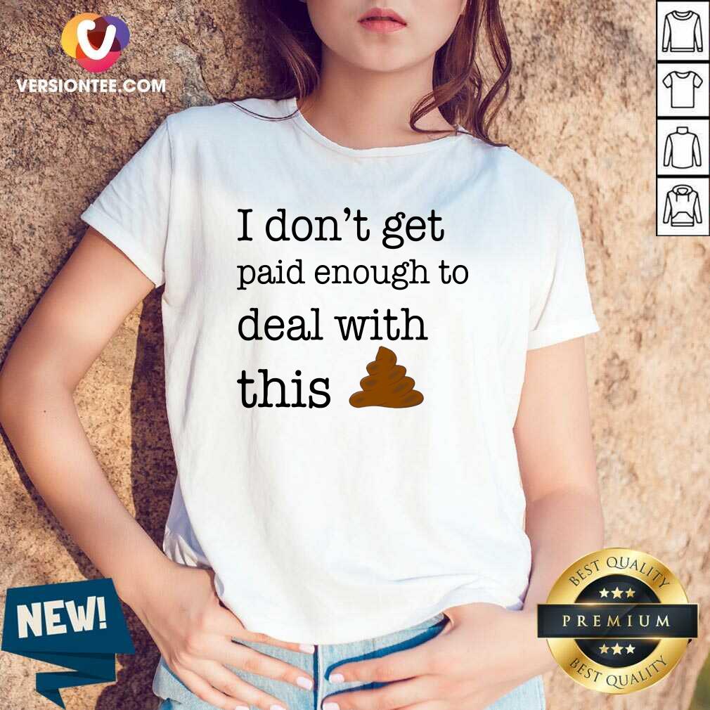 Funny I Don’t Get Paid Enough To Deal With This Shirt