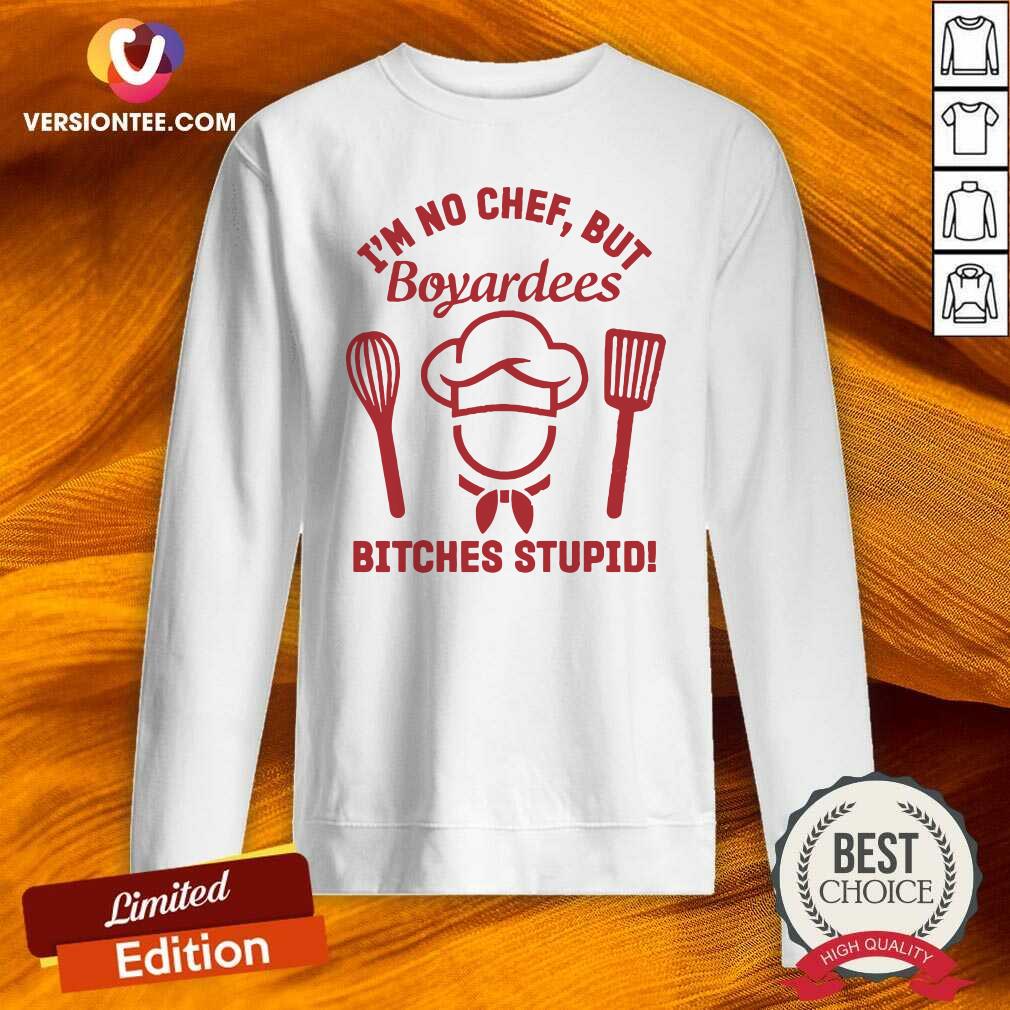 Funny I’m No Chef But Boyardees Bitches Stupid Shirt