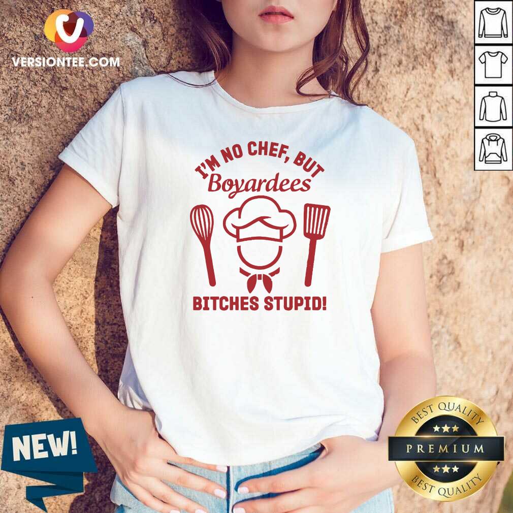 Funny I’m No Chef But Boyardees Bitches Stupid Shirt