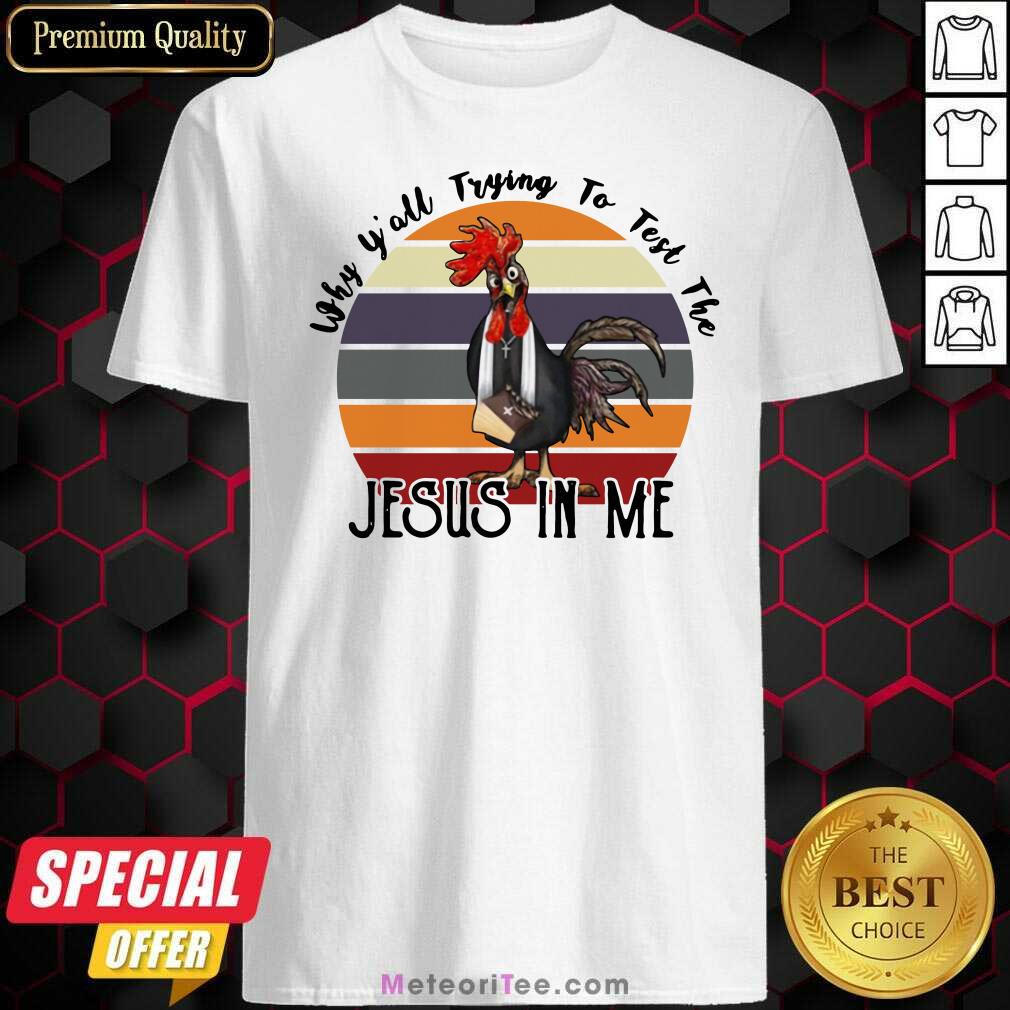 Funny Why Y’all Trying To Test The Jesus In Me Chicken Shirt