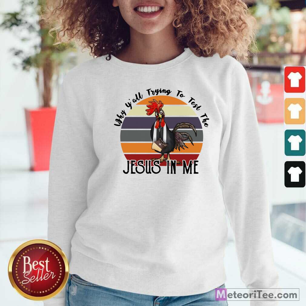 Funny Why Y’all Trying To Test The Jesus In Me Chicken Shirt