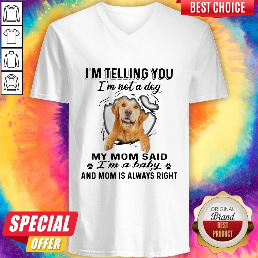 golden-retriever-im-telling-you-im-not-a-dog-my-mom-said-im-a-baby-and-mom-is-always-right-v-neck.jpg