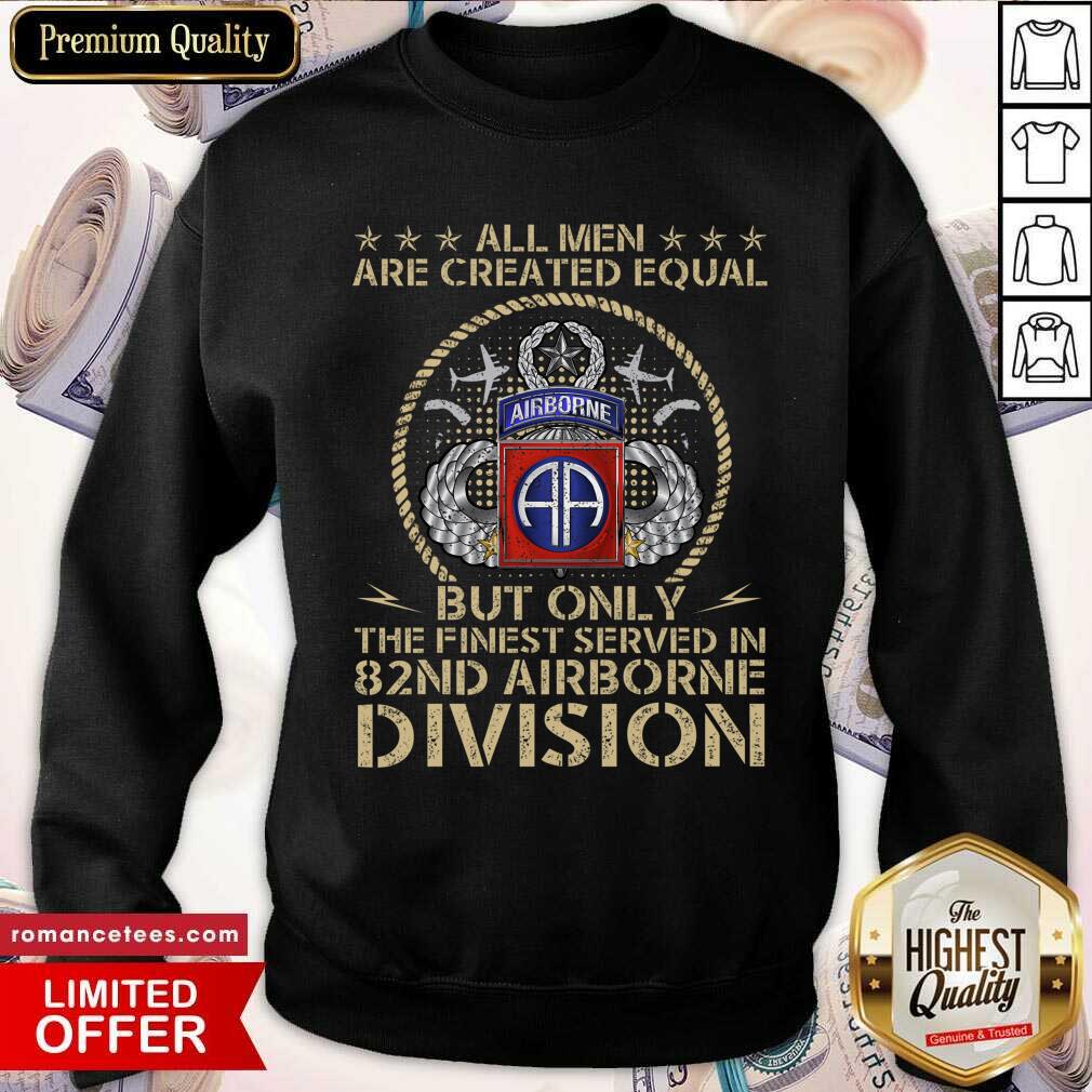 good-all-men-are-created-equal-airborne-but-only-the-finest-served-in-82nd-airborne-division-sweatshirt.jpg