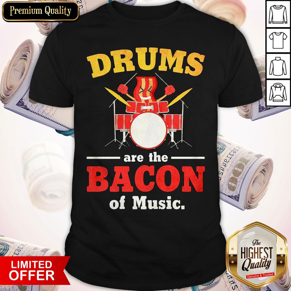 Good Drums Are The Bacon Of Music Shirt