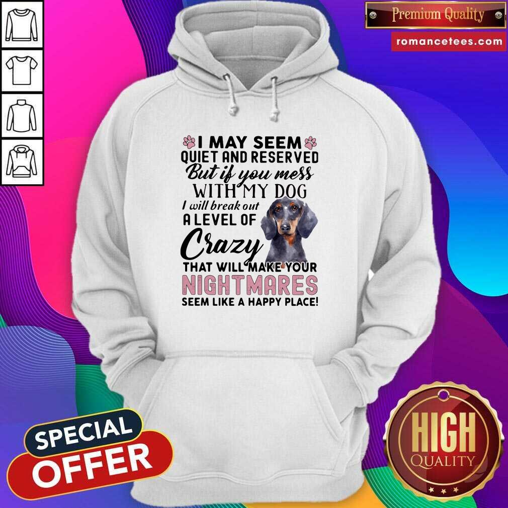 good-i-may-seem-quiet-and-reserved-but-if-you-mes-with-my-dog-i-will-break-out-a-level-of-crazy-that-will-make-your-night-makes-seem-like-a-happy-place-hoodie-1.jpg
