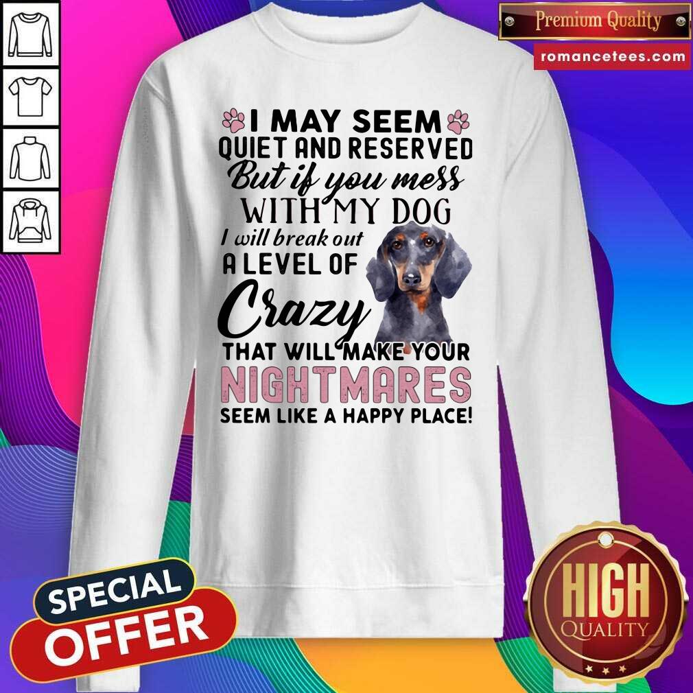 good-i-may-seem-quiet-and-reserved-but-if-you-mes-with-my-dog-i-will-break-out-a-level-of-crazy-that-will-make-your-night-makes-seem-like-a-happy-place-hoodie-2.jpg