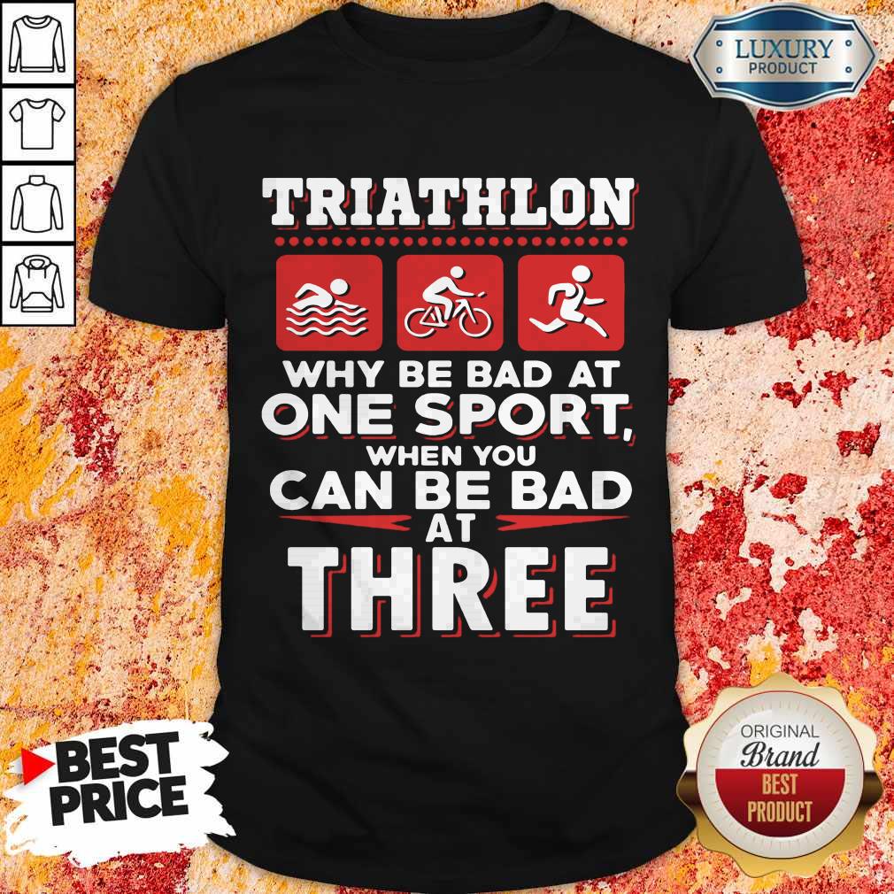 Good Triathlon Why Be Bad At One Sport When You Can Be Bad At Three Black Shirt