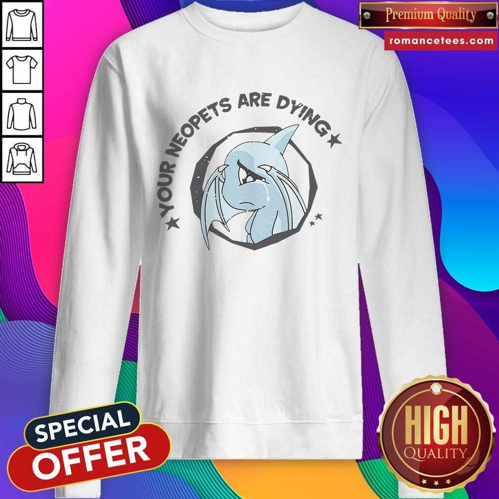 Good Your Neopets Are Dying Shirt