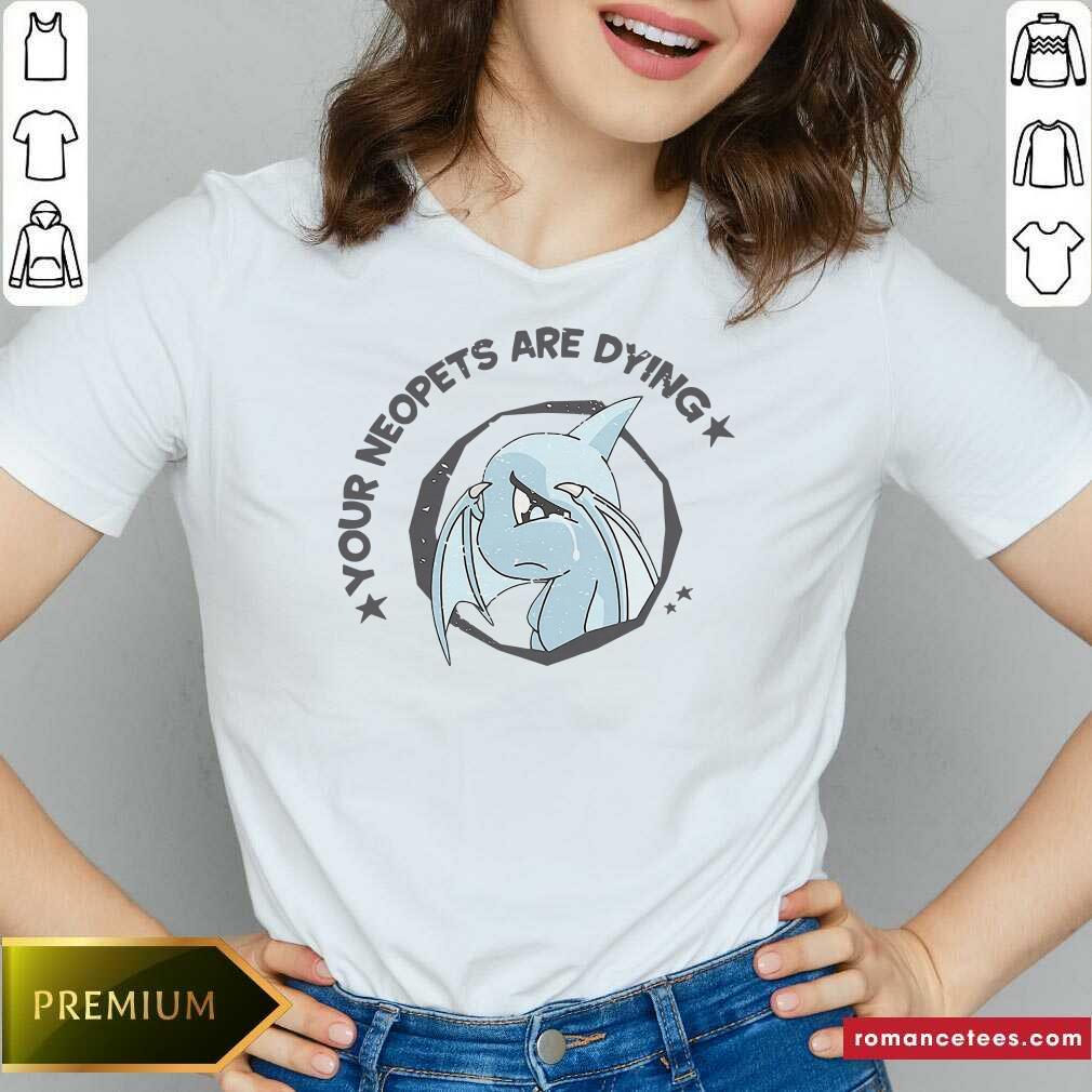 Good Your Neopets Are Dying Shirt