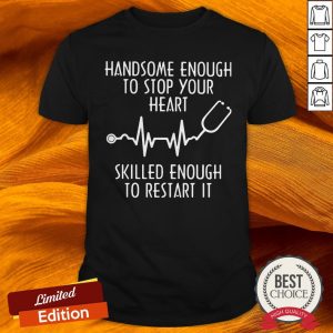Beatstethoscope Handsome Enough To Stop Your Heart Skilled Enough To Restart It Shirt