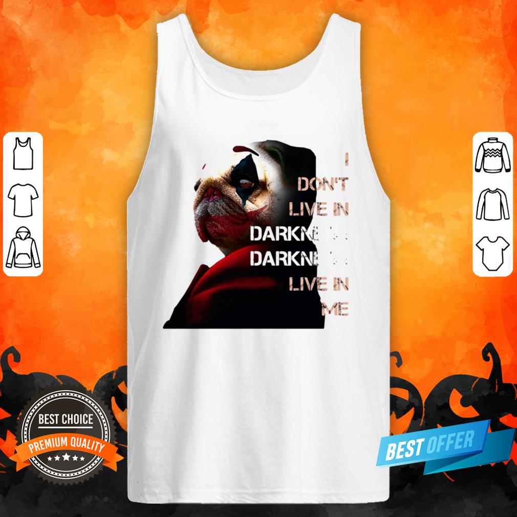 Halloween Joker Pug I Don’t Live In Darkness Live In Me Shirt