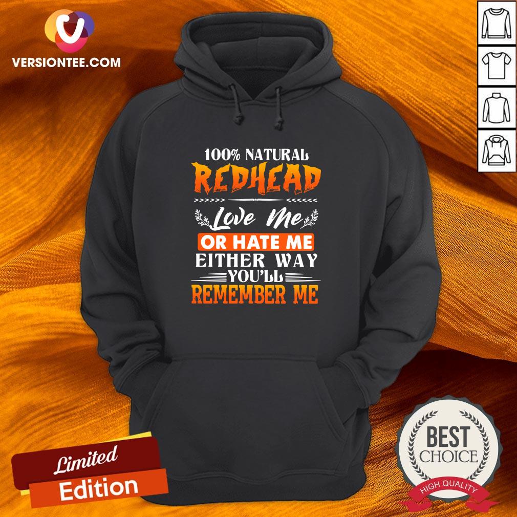Hot 100 Natural Redhead Love Me Or Hate Me Either Way Youll Remember Me Shirt