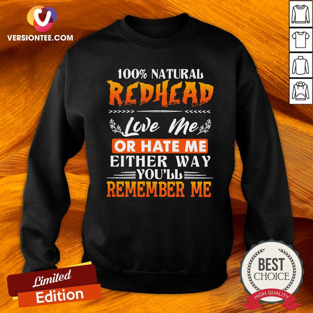 Hot 100 Natural Redhead Love Me Or Hate Me Either Way Youll Remember Me Shirt