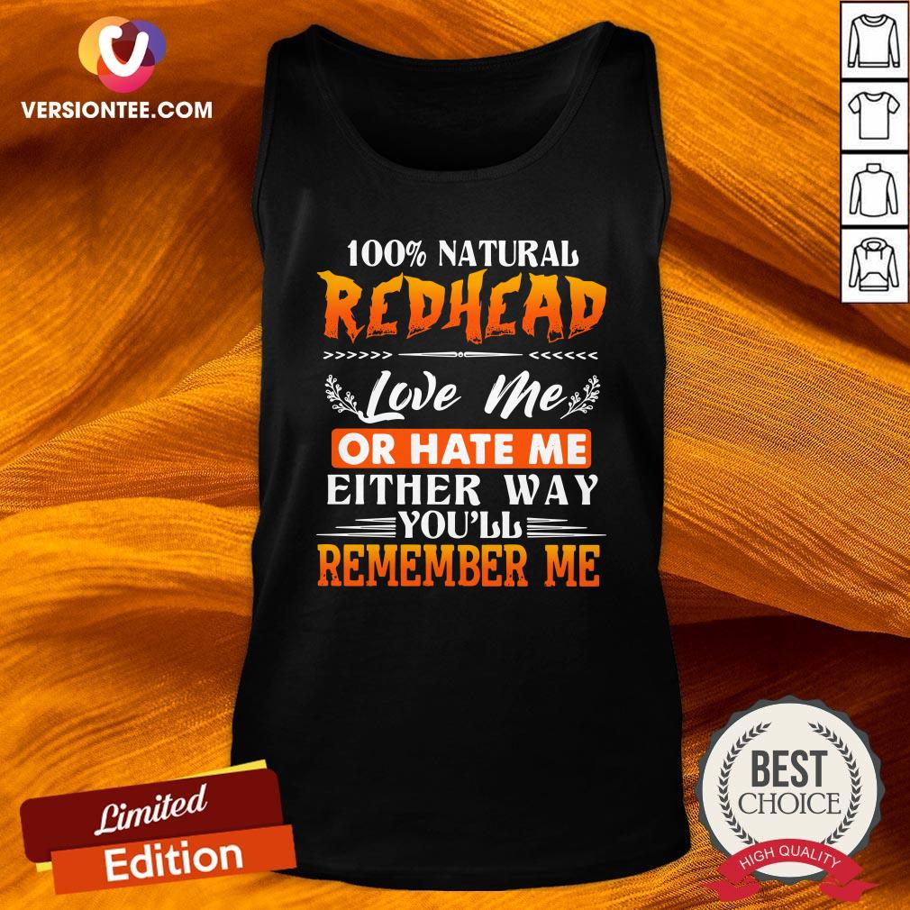 Hot 100 Natural Redhead Love Me Or Hate Me Either Way Youll Remember Me Shirt