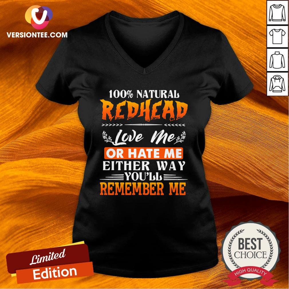 Hot 100 Natural Redhead Love Me Or Hate Me Either Way Youll Remember Me Shirt