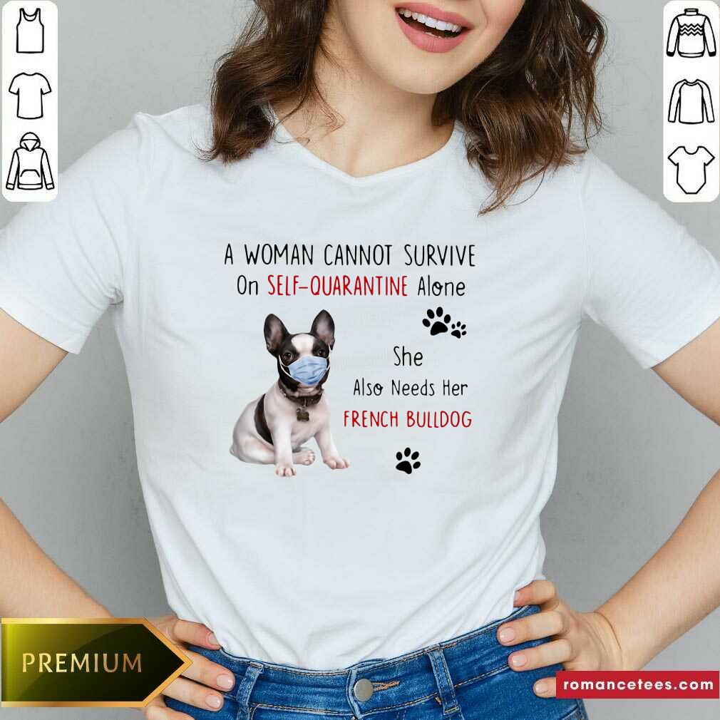 hot-a-woman-cannot-survive-on-self-quarantine-alone-she-also-needs-her-french-bulldog-v-neck.jpg