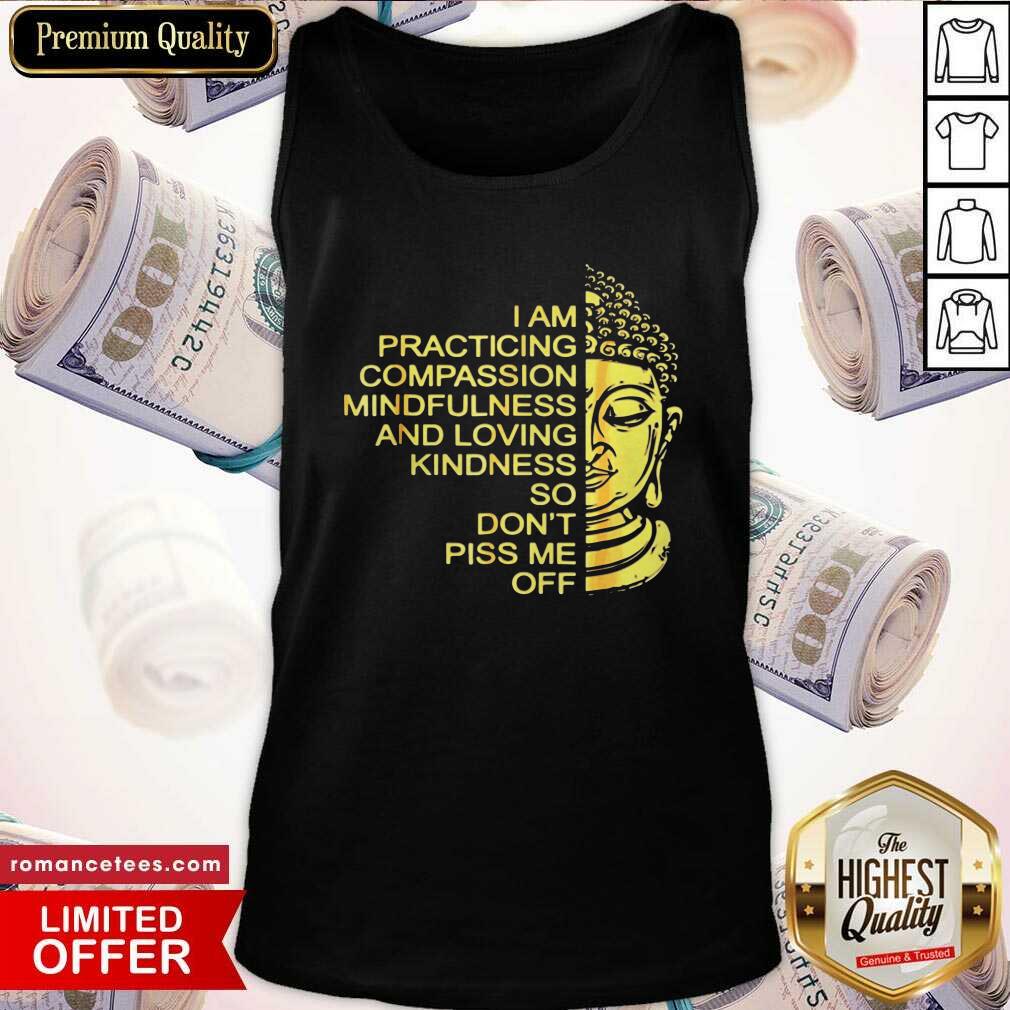 hot-buda-i-am-practicing-compassion-mindfulness-and-loving-kindness-so-dont-piss-me-off-tank-top.jpg