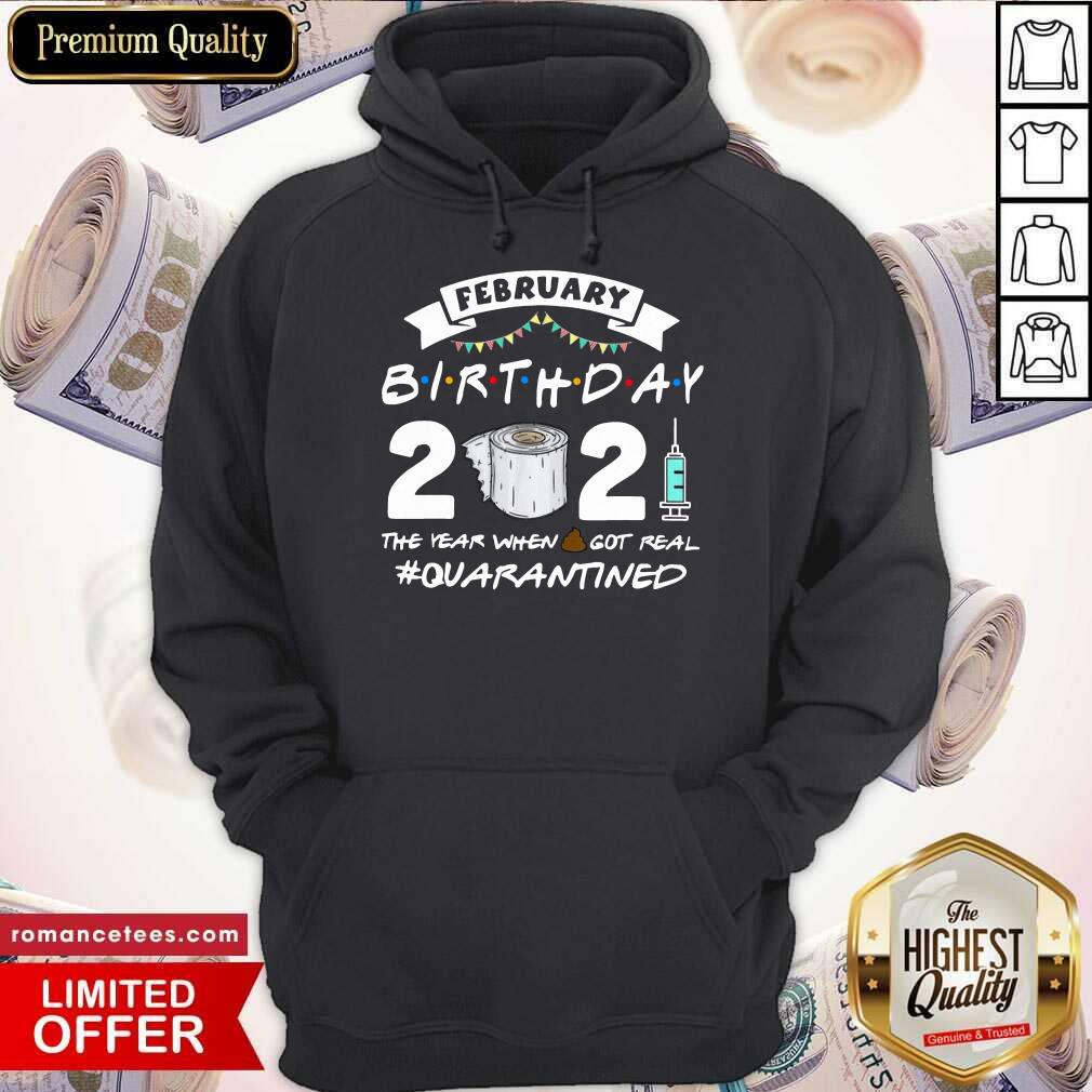 Hot February Birthday 2021 The Year When Shit Got Real Quarantine Shirt