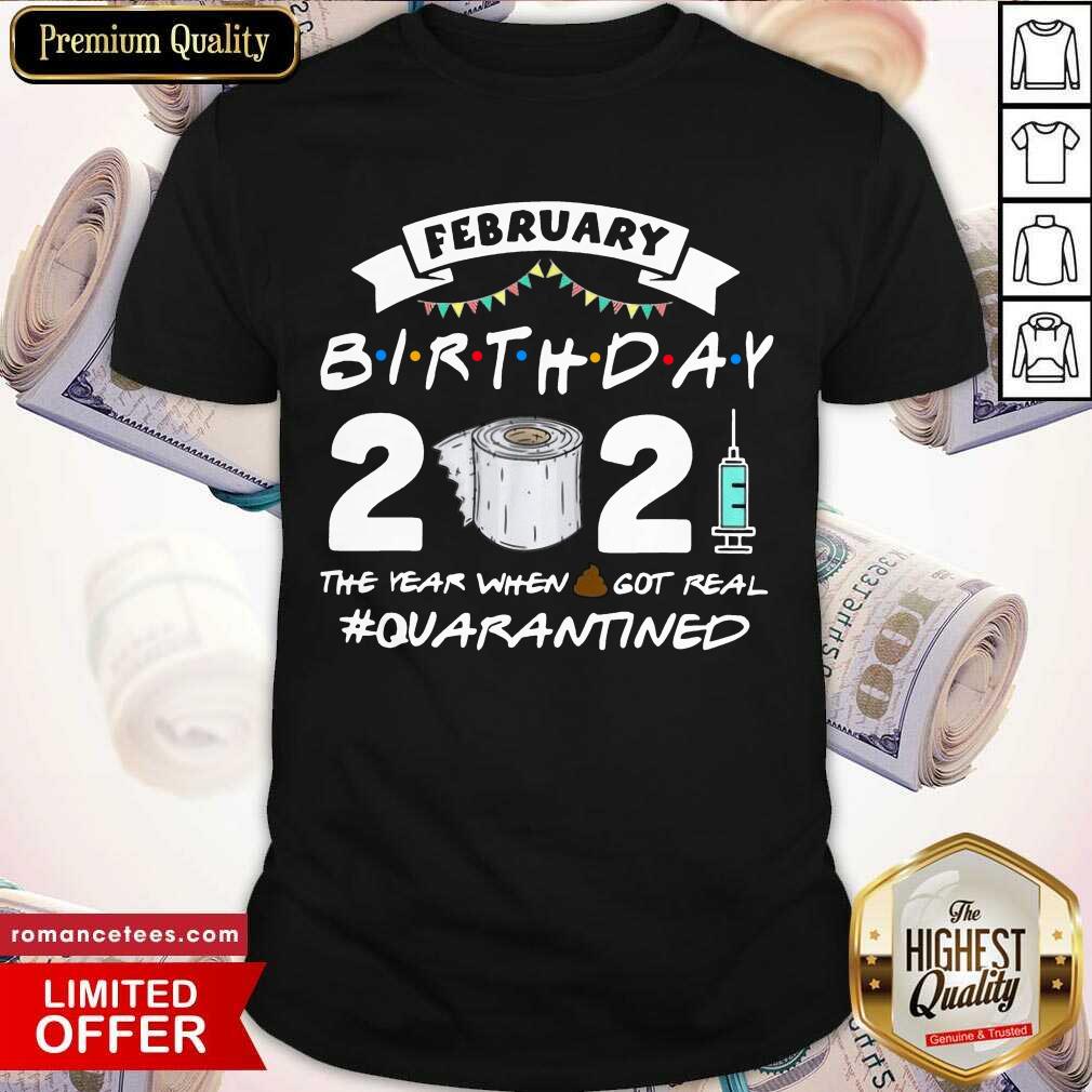 Hot February Birthday 2021 The Year When Shit Got Real Quarantine Shirt