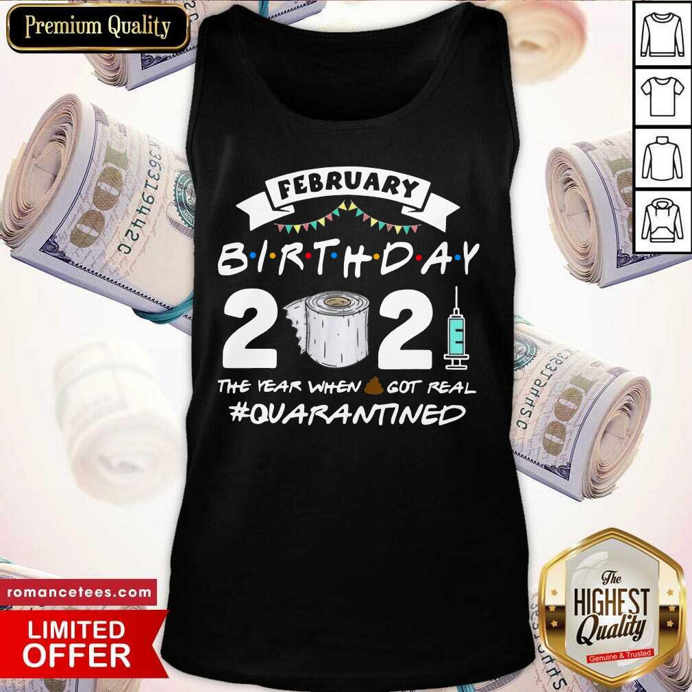 Hot February Birthday 2021 The Year When Shit Got Real Quarantine Shirt