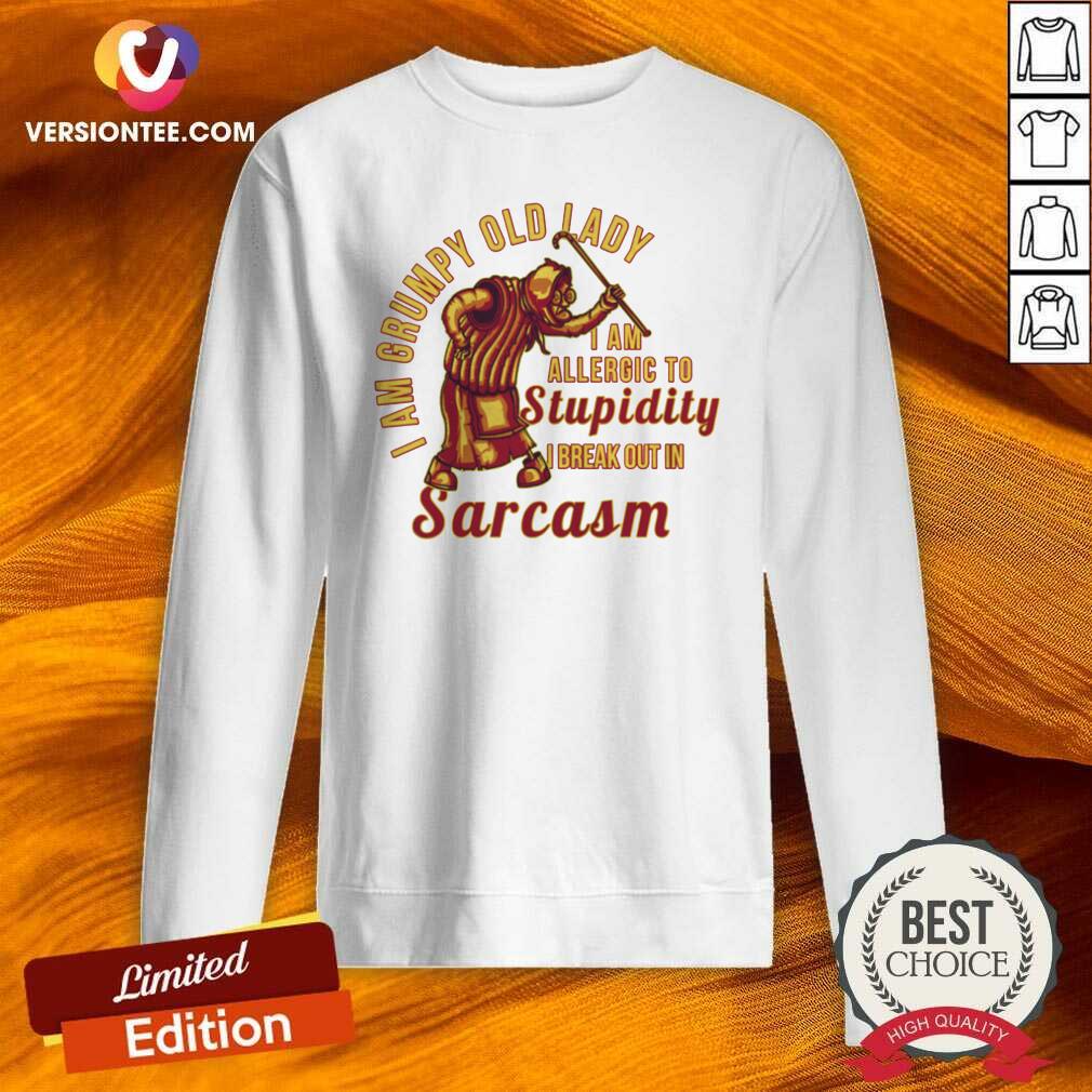 hot-i-am-grumpy-old-lady-i-am-allergic-to-stupidity-i-break-out-in-sarcasm-sweatshirt.jpg