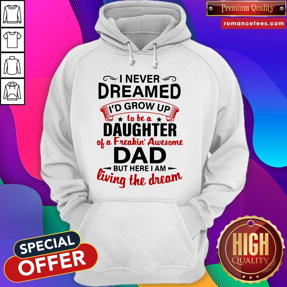 hot-i-never-dreamed-id-end-up-being-daughter-of-a-freakin-awesome-dad-but-here-i-am-livinhoodie.jpg