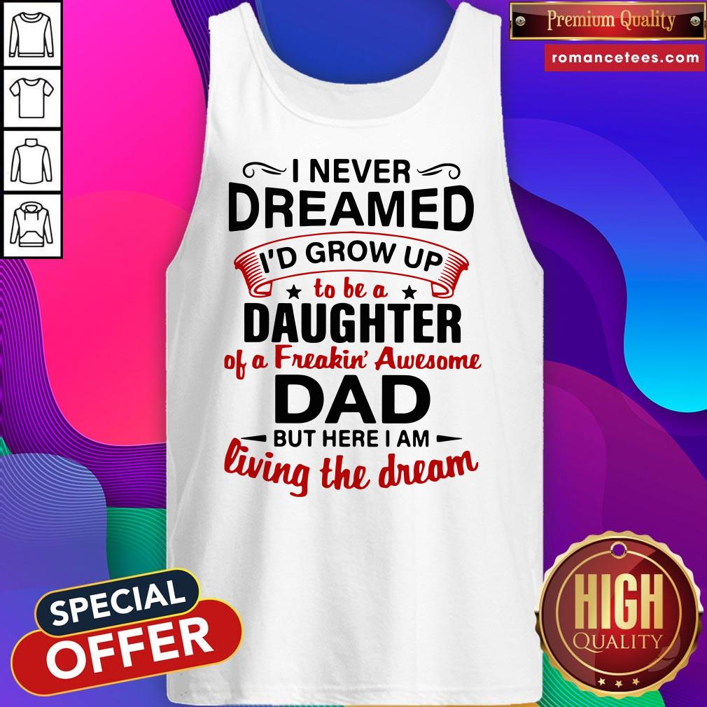 hot-i-never-dreamed-id-end-up-being-daughter-of-a-freakin-awesome-dad-but-here-i-am-livtank-top.jpg