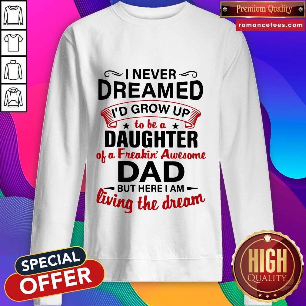 hot-i-never-dreamed-id-end-up-being-daughter-of-a-freakin-awesome-dad-but-here-i-am-lsweatshirt.jpg