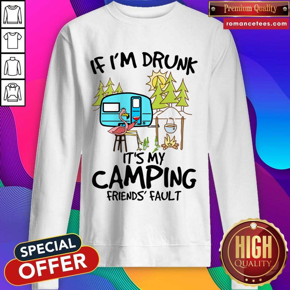Hot If Im Drunk Its My Camping Friends Fault T Shirt
