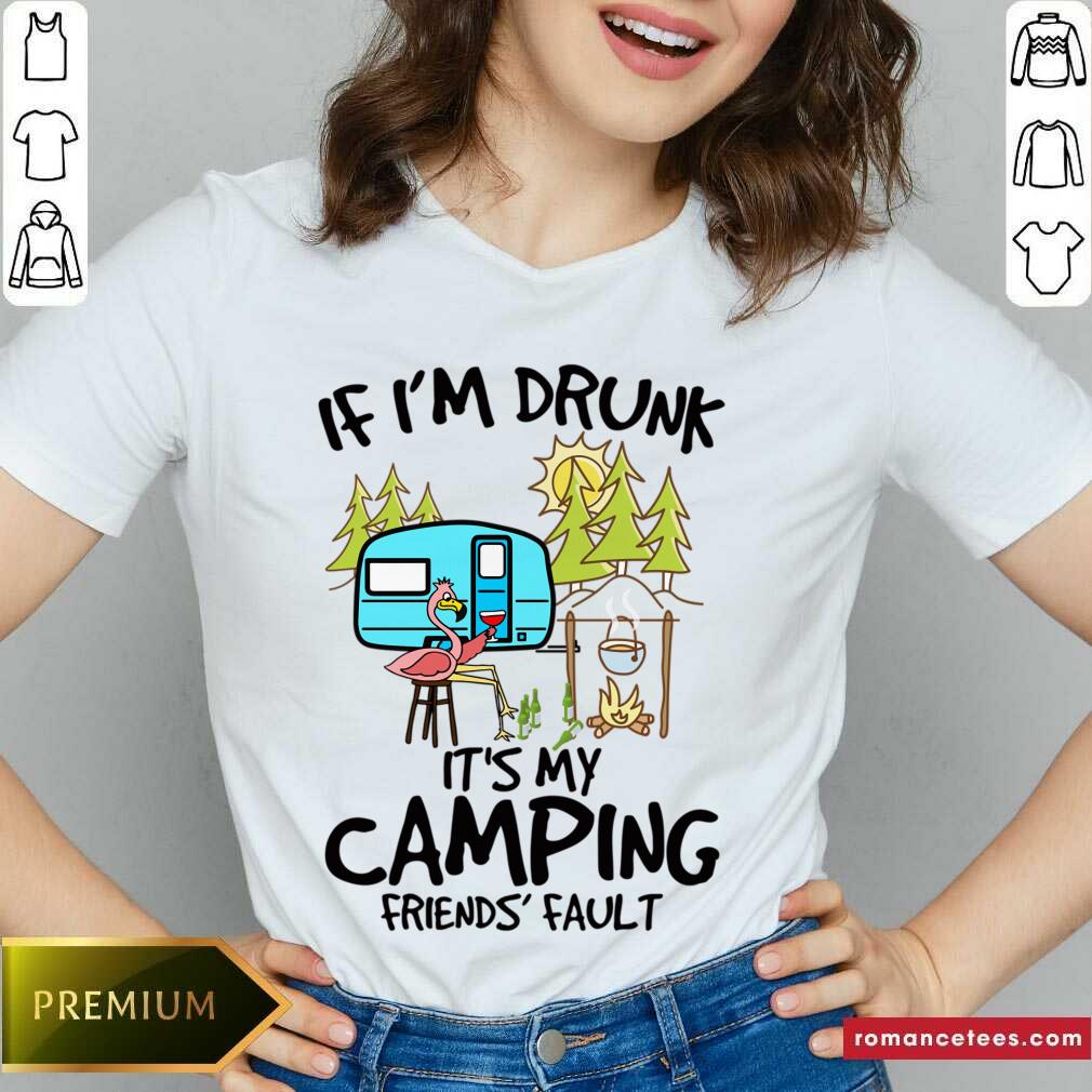 Hot If Im Drunk Its My Camping Friends Fault T Shirt